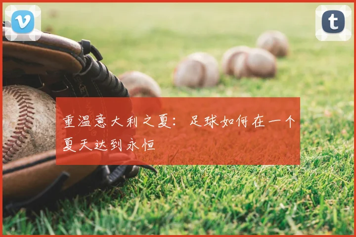 重温意大利之夏：足球如何在一个夏天达到永恒