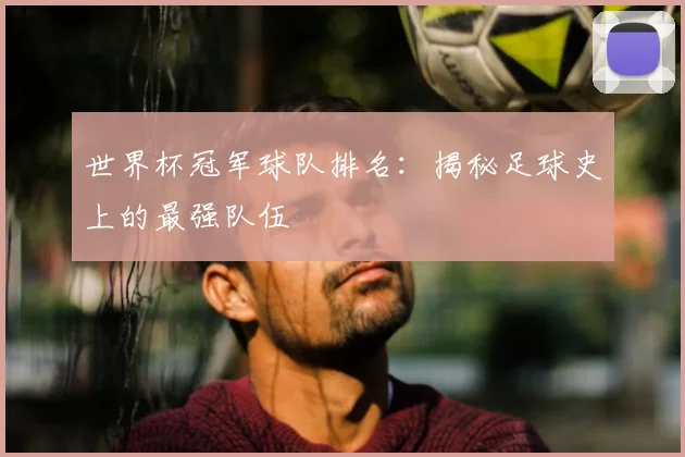 世界杯冠军球队排名:揭秘足球史上的最强队伍