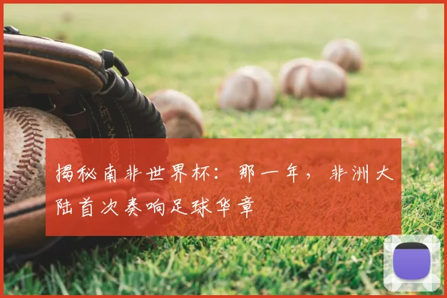 揭秘南非世界杯：那一年，非洲大陆首次奏响足球华章