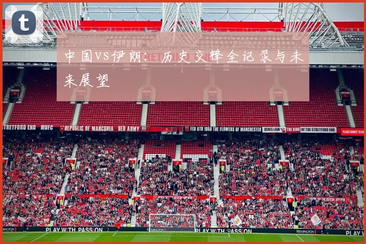 中国vs伊朗:历史交锋全记录与未来展望