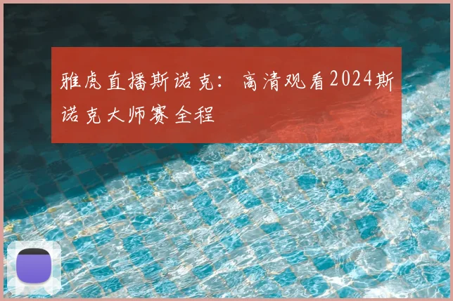 雅虎直播斯诺克:高清观看2024斯诺克大师赛全程