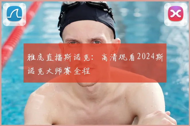 雅虎直播斯诺克:高清观看2024斯诺克大师赛全程